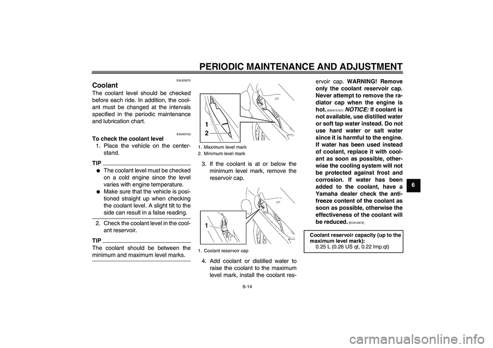 YAMAHA FJR1300A 2009 Repair Manual PERIODIC MAINTENANCE AND ADJUSTMENT
6-14
6
EAU20070
Coolant The coolant level should be checked
before each ride. In addition, the cool-
ant must be changed at the intervals
specified in the periodic YAMAHA FJR1300A 2009 Repair Manual PERIODIC MAINTENANCE AND ADJUSTMENT
6-14
6
EAU20070
Coolant The coolant level should be checked
before each ride. In addition, the cool-
ant must be changed at the intervals
specified in the periodic