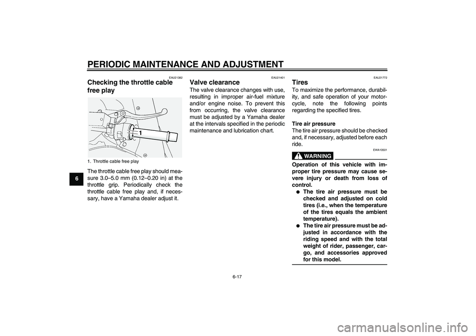 YAMAHA FJR1300A 2009 Manual PDF PERIODIC MAINTENANCE AND ADJUSTMENT
6-17
6
EAU21382
Checking the throttle cable 
free play The throttle cable free play should mea-
sure 3.0–5.0 mm (0.12–0.20 in) at the
throttle grip. Periodicall