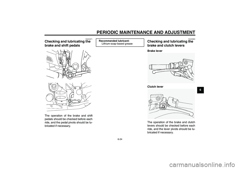 YAMAHA FJR1300A 2009 Manual PDF PERIODIC MAINTENANCE AND ADJUSTMENT
6-24
6
EAU44271
Checking and lubricating the 
brake and shift pedals The operation of the brake and shift
pedals should be checked before each
ride, and the pedal p