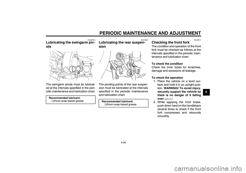YAMAHA FJR1300A 2009 Manual Online PERIODIC MAINTENANCE AND ADJUSTMENT
6-26
6
EAUM1650
Lubricating the swingarm piv-
ots The swingarm pivots must be lubricat-
ed at the intervals specified in the peri-
odic maintenance and lubrication 