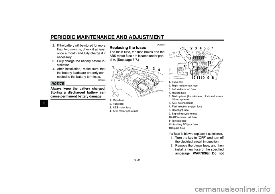YAMAHA FJR1300A 2009  Owners Manual PERIODIC MAINTENANCE AND ADJUSTMENT
6-29
62. If the battery will be stored for more
than two months, check it at least
once a month and fully charge it if
necessary.
3. Fully charge the battery before