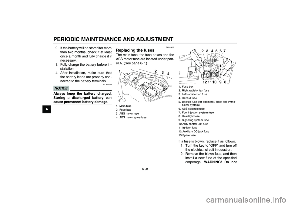 YAMAHA FJR1300A 2009 Manual Online PERIODIC MAINTENANCE AND ADJUSTMENT
6-29
62. If the battery will be stored for more
than two months, check it at least
once a month and fully charge it if
necessary.
3. Fully charge the battery before