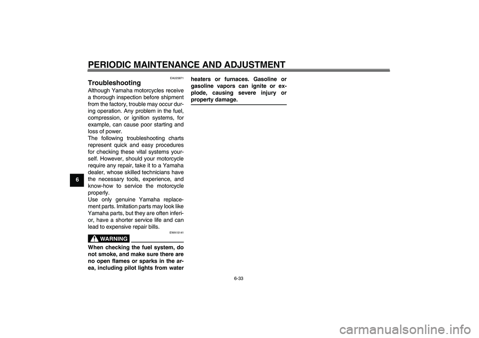 YAMAHA FJR1300A 2009  Owners Manual PERIODIC MAINTENANCE AND ADJUSTMENT
6-33
6
EAU25871
Troubleshooting Although Yamaha motorcycles receive
a thorough inspection before shipment
from the factory, trouble may occur dur-
ing operation. An