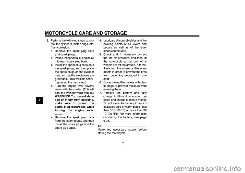 YAMAHA FJR1300A 2009  Owners Manual MOTORCYCLE CARE AND STORAGE
7-4
73. Perform the following steps to pro-
tect the cylinders, piston rings, etc.
from corrosion.
a. Remove the spark plug caps
and spark plugs.
b. Pour a teaspoonful of e