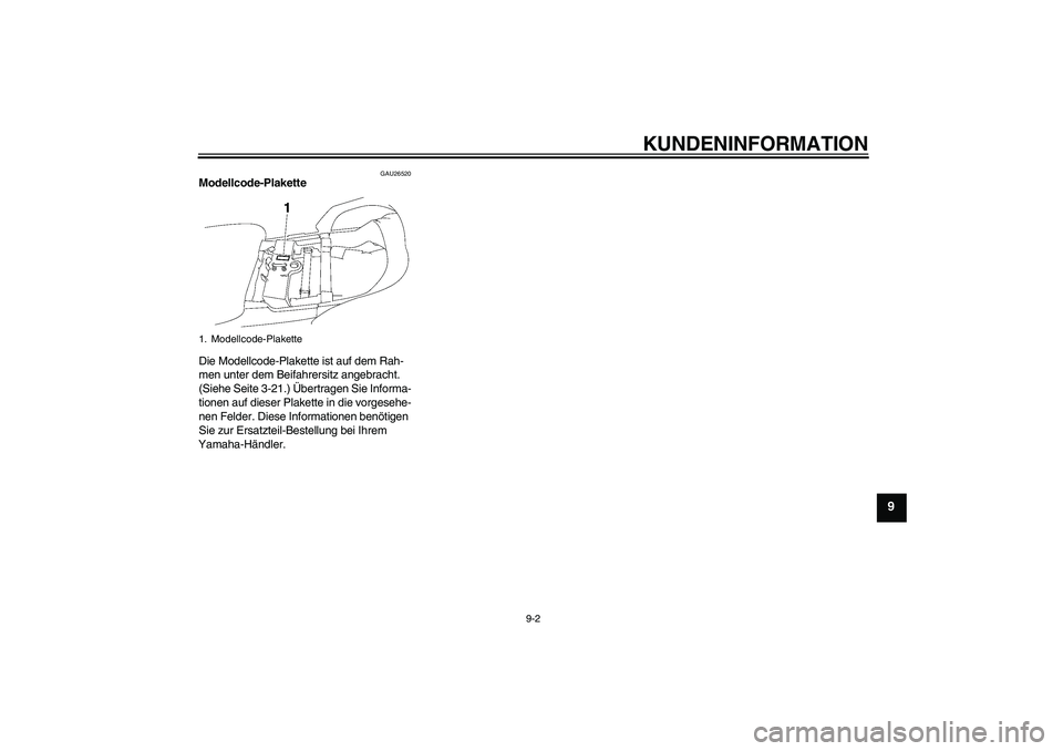 YAMAHA FJR1300A 2009 Betriebsanleitungen (in German) KUNDENINFORMATION
9-2
9
GAU26520
Modellcode-Plakette
Die Modellcode-Plakette ist auf dem Rah-
men unter dem Beifahrersitz angebracht.
(Siehe Seite 3-21.) Übertragen Sie Informa-
tionen auf dieser P YAMAHA FJR1300A 2009 Betriebsanleitungen (in German) KUNDENINFORMATION
9-2
9
GAU26520
Modellcode-Plakette
Die Modellcode-Plakette ist auf dem Rah-
men unter dem Beifahrersitz angebracht.
(Siehe Seite 3-21.) Übertragen Sie Informa-
tionen auf dieser P