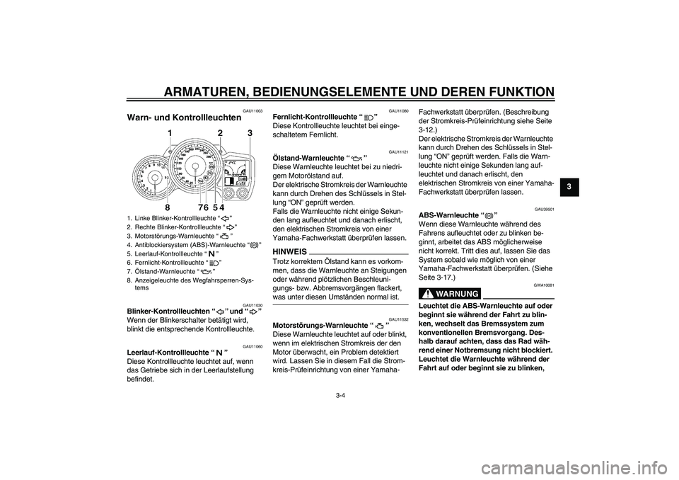 YAMAHA FJR1300A 2009  Betriebsanleitungen (in German) ARMATUREN, BEDIENUNGSELEMENTE UND DEREN FUNKTION
3-4
3
GAU11003
Warn- und Kontrollleuchten 
GAU11030
Blinker-Kontrollleuchten“” und“” 
Wenn der Blinkerschalter betätigt wird, 
blinkt die ents