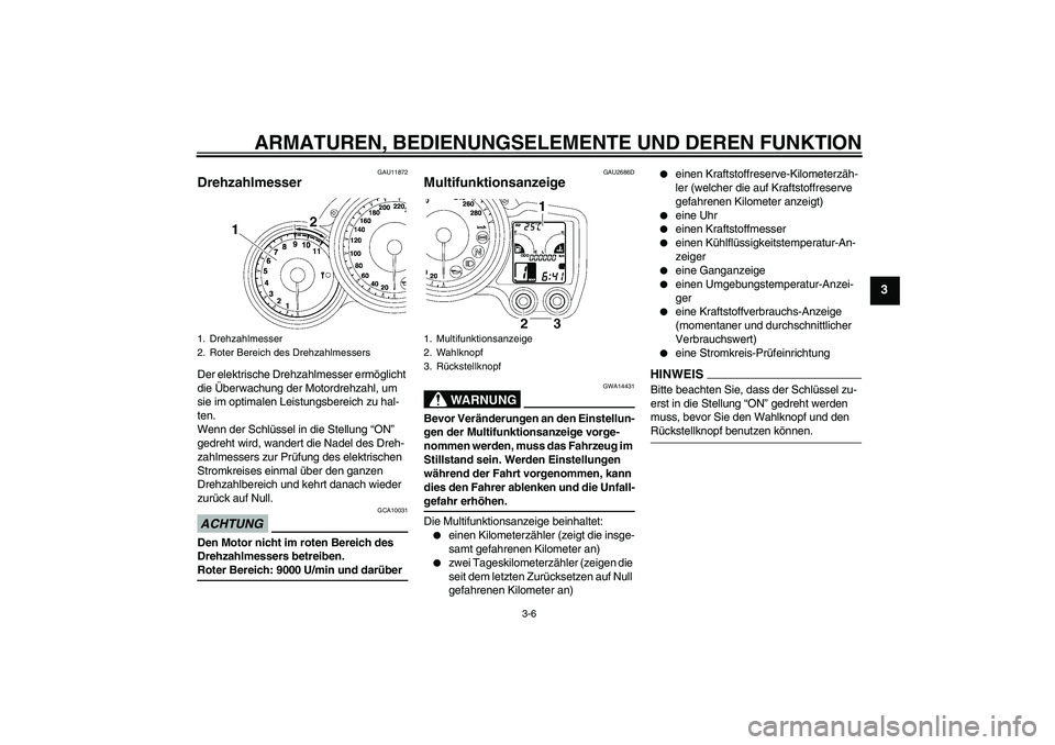 YAMAHA FJR1300A 2009  Betriebsanleitungen (in German) ARMATUREN, BEDIENUNGSELEMENTE UND DEREN FUNKTION
3-6
3
GAU11872
Drehzahlmesser Der elektrische Drehzahlmesser ermöglicht 
die Überwachung der Motordrehzahl, um 
sie im optimalen Leistungsbereich zu 