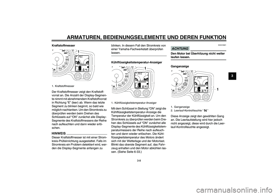 YAMAHA FJR1300A 2009  Betriebsanleitungen (in German) ARMATUREN, BEDIENUNGSELEMENTE UND DEREN FUNKTION
3-8
3
Kraftstoffmesser
Der Kraftstoffmesser zeigt den Kraftstoff-
vorrat an. Die Anzahl der Display-Segmen-
te nimmt mit abnehmendem Kraftstoffvorrat 
