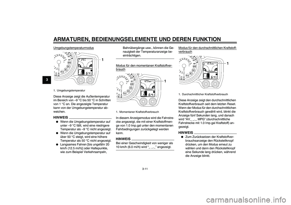 YAMAHA FJR1300A 2009  Betriebsanleitungen (in German) ARMATUREN, BEDIENUNGSELEMENTE UND DEREN FUNKTION
3-11
3
UmgebungstemperaturmodusDiese Anzeige zeigt die Außentemperatur 
im Bereich von –9 °C bis 50 °C in Schritten 
von 1 °C an. Die angezeigte 