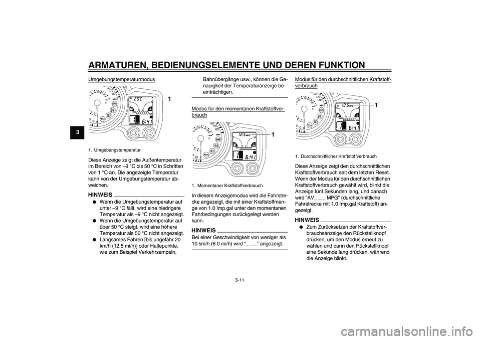 YAMAHA FJR1300A 2009  Betriebsanleitungen (in German) ARMATUREN, BEDIENUNGSELEMENTE UND DEREN FUNKTION
3-11
3
UmgebungstemperaturmodusDiese Anzeige zeigt die Außentemperatur 
im Bereich von –9 °C bis 50 °C in Schritten 
von 1 °C an. Die angezeigte 