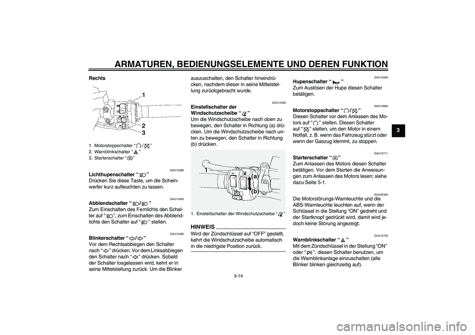 YAMAHA FJR1300A 2009  Betriebsanleitungen (in German) ARMATUREN, BEDIENUNGSELEMENTE UND DEREN FUNKTION
3-14
3
Rechts
GAU12380
Lichthupenschalter“” 
Drücken Sie diese Taste, um die Schein-
werfer kurz aufleuchten zu lassen.
GAU12400
Abblendschalter�