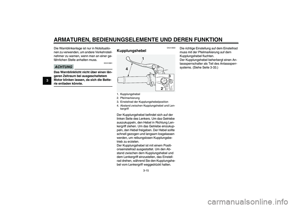 YAMAHA FJR1300A 2009  Betriebsanleitungen (in German) ARMATUREN, BEDIENUNGSELEMENTE UND DEREN FUNKTION
3-15
3
Die Warnblinkanlage ist nur in Notsituatio-
nen zu verwenden, um andere Verkehrsteil-
nehmer zu warnen, wenn man an einer ge-
fährlichen Stelle