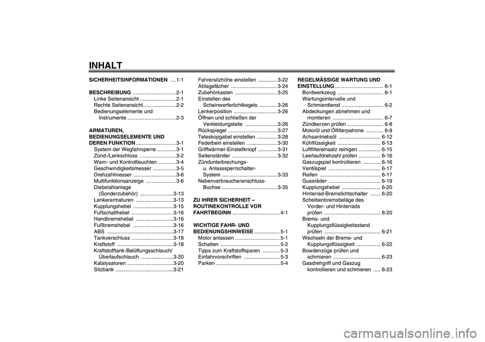 YAMAHA FJR1300A 2009  Betriebsanleitungen (in German) INHALTSICHERHEITSINFORMATIONEN ....1-1
BESCHREIBUNG ..............................2-1
Linke Seitenansicht .........................2-1
Rechte Seitenansicht.......................2-2
Bedienungselemente