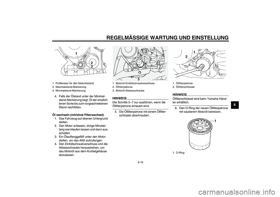 YAMAHA FJR1300A 2009  Betriebsanleitungen (in German) REGELMÄSSIGE WARTUNG UND EINSTELLUNG
6-10
6
4. Falls der Ölstand unter der Minimal-
stand-Markierung liegt, Öl der empfoh-
lenen Sorte bis zum vorgeschriebenen 
Stand nachfüllen.
Öl wechseln (mit