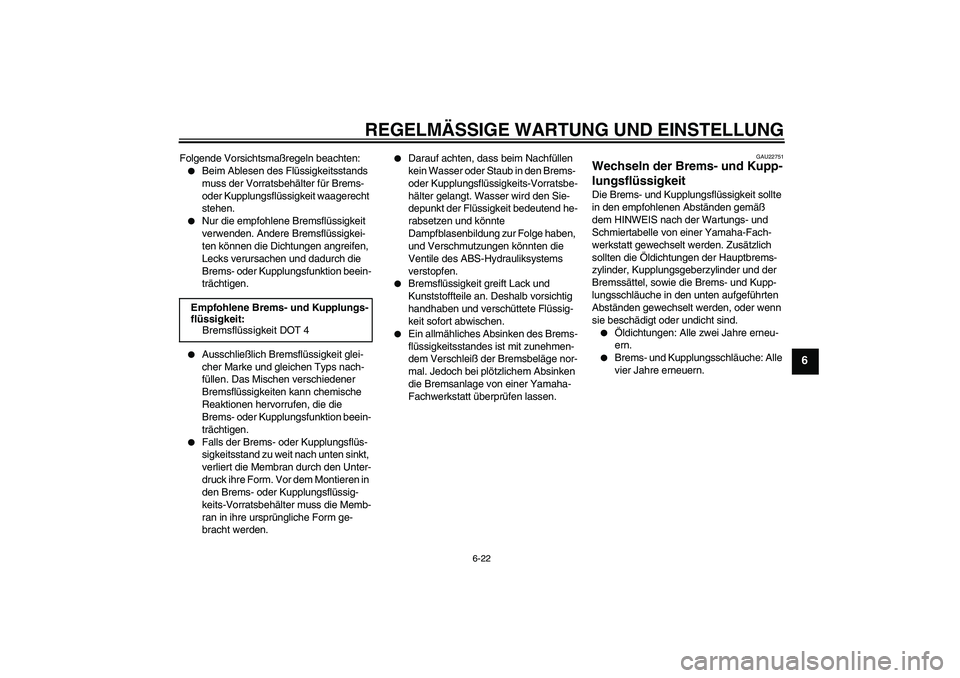 YAMAHA FJR1300A 2009  Betriebsanleitungen (in German) REGELMÄSSIGE WARTUNG UND EINSTELLUNG
6-22
6
Folgende Vorsichtsmaßregeln beachten:
Beim Ablesen des Flüssigkeitsstands 
muss der Vorratsbehälter für Brems- 
oder Kupplungsflüssigkeit waagerecht 