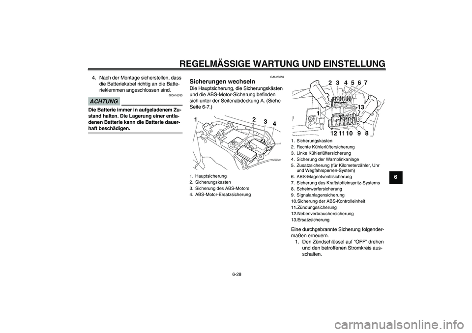 YAMAHA FJR1300A 2009  Betriebsanleitungen (in German) REGELMÄSSIGE WARTUNG UND EINSTELLUNG
6-28
6
4. Nach der Montage sicherstellen, dass 
die Batteriekabel richtig an die Batte-
rieklemmen angeschlossen sind.ACHTUNG
GCA16530
Die Batterie immer in aufge