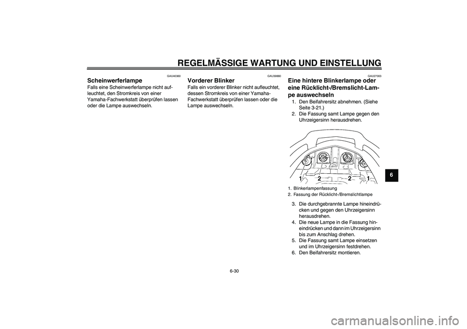 YAMAHA FJR1300A 2009  Betriebsanleitungen (in German) REGELMÄSSIGE WARTUNG UND EINSTELLUNG
6-30
6
GAU40360
Scheinwerferlampe Falls eine Scheinwerferlampe nicht auf-
leuchtet, den Stromkreis von einer 
Yamaha-Fachwerkstatt überprüfen lassen 
oder die L