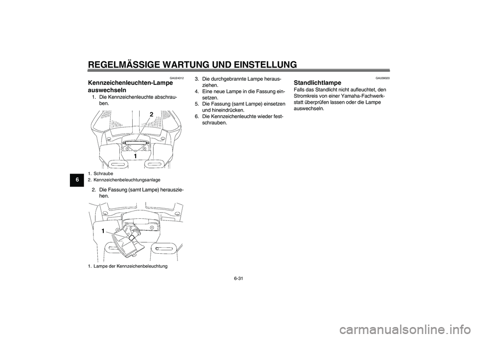 YAMAHA FJR1300A 2009  Betriebsanleitungen (in German) REGELMÄSSIGE WARTUNG UND EINSTELLUNG
6-31
6
GAU24312
Kennzeichenleuchten-Lampe 
auswechseln 1. Die Kennzeichenleuchte abschrau-
ben.
2. Die Fassung (samt Lampe) herauszie-
hen.3. Die durchgebrannte L