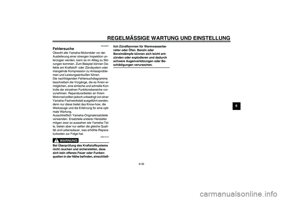 YAMAHA FJR1300A 2009  Betriebsanleitungen (in German) REGELMÄSSIGE WARTUNG UND EINSTELLUNG
6-32
6
GAU25871
Fehlersuche Obwohl alle Yamaha-Motorräder vor der 
Auslieferung einer strengen Inspektion un-
terzogen werden, kann es im Alltag zu Stö-
rungen 