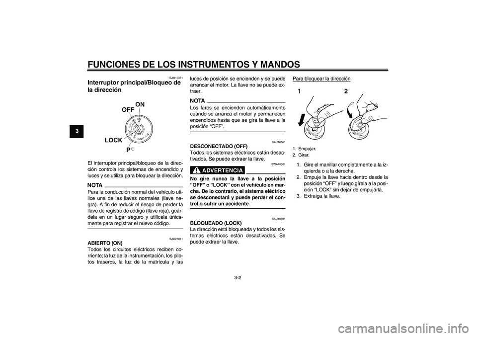 YAMAHA FJR1300A 2009 Manuale de Empleo (in Spanish) FUNCIONES DE LOS INSTRUMENTOS Y MANDOS
3-2
3
SAU10471
Interruptor principal/Bloqueo de
la dirección El interruptor principal/bloqueo de la direc-
ción controla los sistemas de encendido y
luces y s YAMAHA FJR1300A 2009 Manuale de Empleo (in Spanish) FUNCIONES DE LOS INSTRUMENTOS Y MANDOS
3-2
3
SAU10471
Interruptor principal/Bloqueo de
la dirección El interruptor principal/bloqueo de la direc-
ción controla los sistemas de encendido y
luces y s