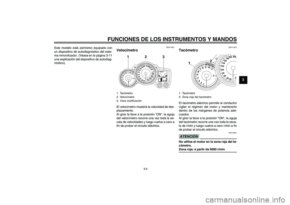 YAMAHA FJR1300A 2009 Manuale de Empleo (in Spanish) FUNCIONES DE LOS INSTRUMENTOS Y MANDOS
3-5
3
Este modelo está asimismo equipado con
un dispositivo de autodiagnóstico del siste-
ma inmovilizador. (Véase en la página 3-11
una explicación del dis YAMAHA FJR1300A 2009 Manuale de Empleo (in Spanish) FUNCIONES DE LOS INSTRUMENTOS Y MANDOS
3-5
3
Este modelo está asimismo equipado con
un dispositivo de autodiagnóstico del siste-
ma inmovilizador. (Véase en la página 3-11
una explicación del dis