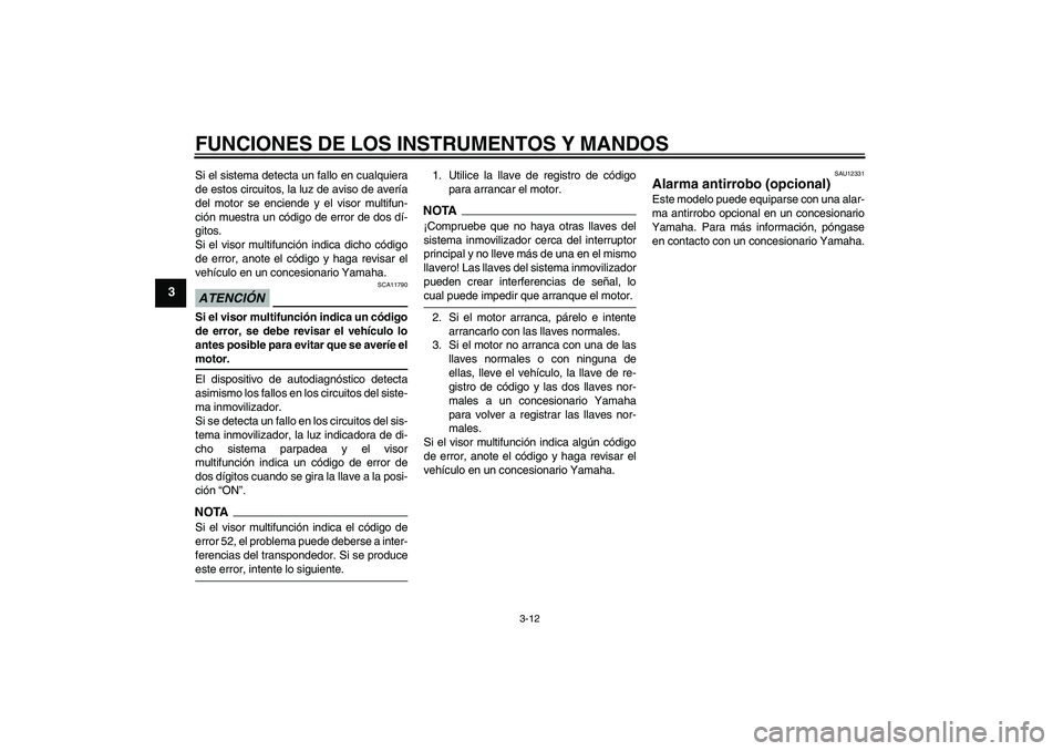 YAMAHA FJR1300A 2009 Manuale de Empleo (in Spanish) FUNCIONES DE LOS INSTRUMENTOS Y MANDOS
3-12
3
Si el sistema detecta un fallo en cualquiera
de estos circuitos, la luz de aviso de avería
del motor se enciende y el visor multifun-
ción muestra un c YAMAHA FJR1300A 2009 Manuale de Empleo (in Spanish) FUNCIONES DE LOS INSTRUMENTOS Y MANDOS
3-12
3
Si el sistema detecta un fallo en cualquiera
de estos circuitos, la luz de aviso de avería
del motor se enciende y el visor multifun-
ción muestra un c