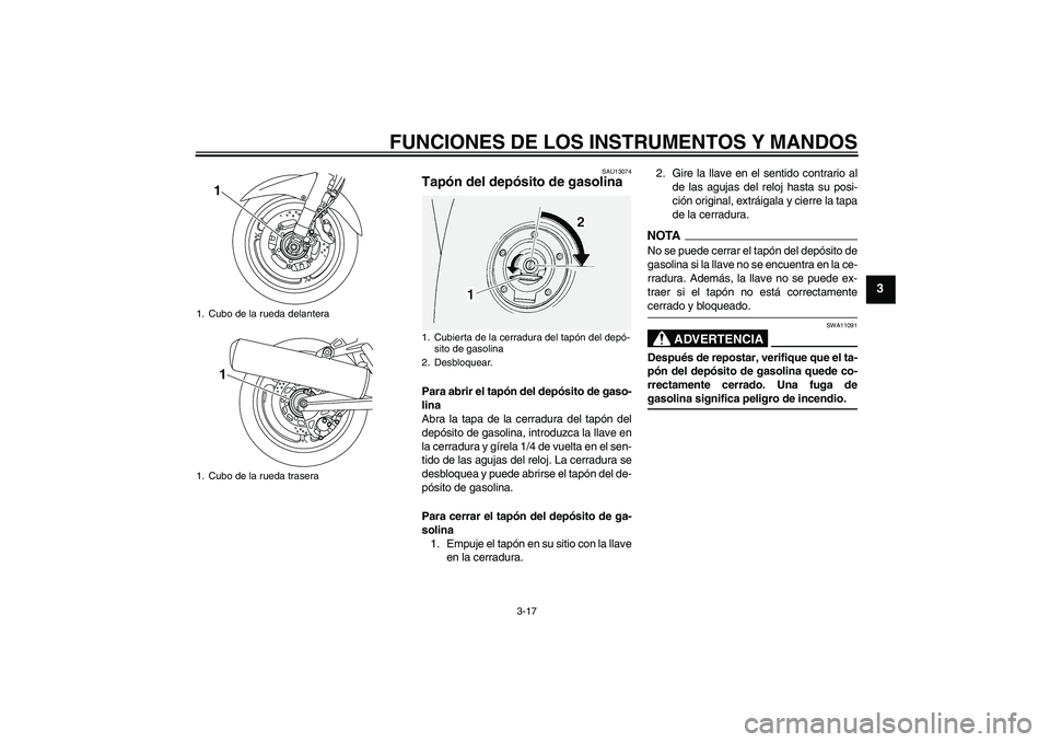 YAMAHA FJR1300A 2009  Manuale de Empleo (in Spanish) FUNCIONES DE LOS INSTRUMENTOS Y MANDOS
3-17
3
SAU13074
Tapón del depósito de gasolina Para abrir el tapón del depósito de gaso-
lina
Abra la tapa de la cerradura del tapón del
depósito de gasoli