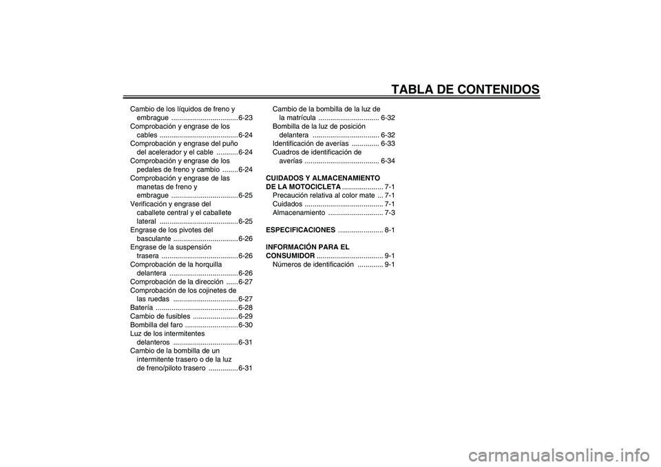 YAMAHA FJR1300A 2009  Manuale de Empleo (in Spanish) TABLA DE CONTENIDOS
Cambio de los líquidos de freno y 
embrague .................................. 6-23
Comprobación y engrase de los 
cables ........................................ 6-24
Comprobaci