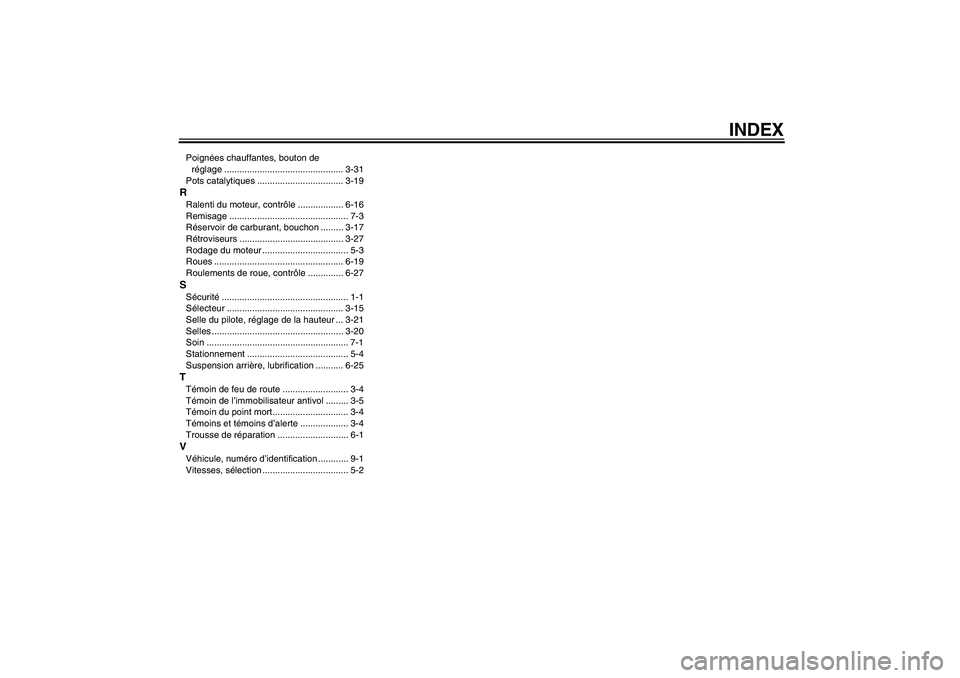 YAMAHA FJR1300A 2009  Notices Demploi (in French) INDEX
Poignées chauffantes, bouton de 
réglage ............................................... 3-31
Pots catalytiques .................................. 3-19RRalenti du moteur, contrôle ...........