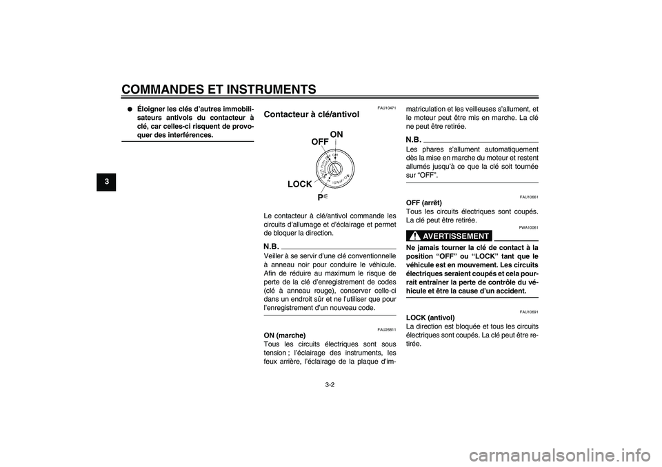 YAMAHA FJR1300A 2009  Notices Demploi (in French) COMMANDES ET INSTRUMENTS
3-2
3

Éloigner les clés d’autres immobili-
sateurs antivols du contacteur à
clé, car celles-ci risquent de provo-quer des interférences.
FAU10471
Contacteur à clé/a