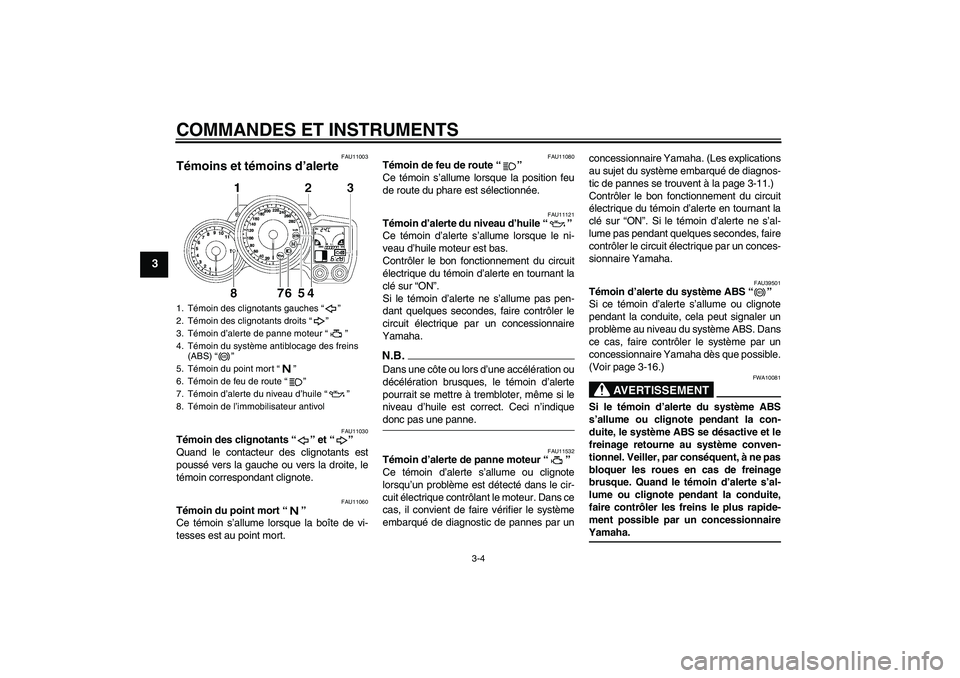 YAMAHA FJR1300A 2009  Notices Demploi (in French) COMMANDES ET INSTRUMENTS
3-4
3
FAU11003
Témoins et témoins d’alerte 
FAU11030
Témoin des clignotants“” et“” 
Quand le contacteur des clignotants est
poussé vers la gauche ou vers la droi