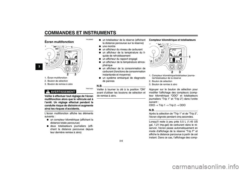 YAMAHA FJR1300A 2009  Notices Demploi (in French) COMMANDES ET INSTRUMENTS
3-6
3
FAU2686D
Écran multifonction 
AVERTISSEMENT
FWA14431
Veiller à effectuer tout réglage de l’écran
multifonction alors que le véhicule est à
l’arrêt. Un réglag