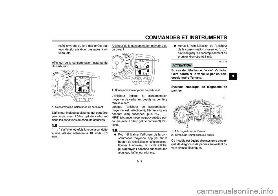 YAMAHA FJR1300A 2009  Notices Demploi (in French) COMMANDES ET INSTRUMENTS
3-11
3
mi/h) environ) ou lors des arrêts aux
feux de signalisation, passages à ni-veau, etc.
Afficheur de la consommation instantanée
de carburantL’afficheur indique la d