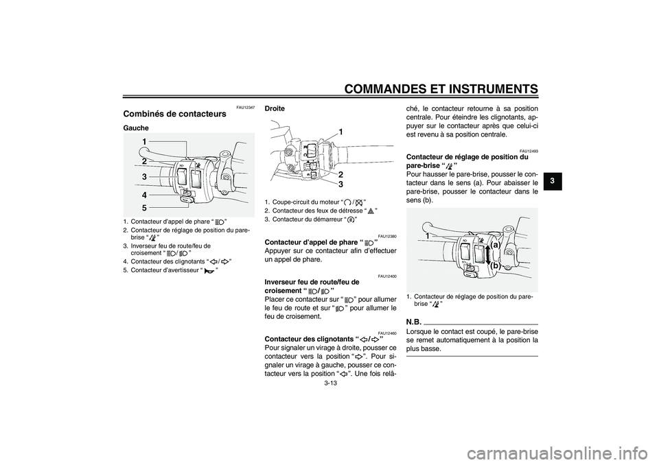 YAMAHA FJR1300A 2009 Notices Demploi (in French) COMMANDES ET INSTRUMENTS
3-13
3
FAU12347
Combinés de contacteurs GaucheDroite
FAU12380
Contacteur d’appel de phare“”
Appuyer sur ce contacteur afin d’effectuer
un appel de phare.
FAU12400
In YAMAHA FJR1300A 2009 Notices Demploi (in French) COMMANDES ET INSTRUMENTS
3-13
3
FAU12347
Combinés de contacteurs GaucheDroite
FAU12380
Contacteur d’appel de phare“”
Appuyer sur ce contacteur afin d’effectuer
un appel de phare.
FAU12400
In