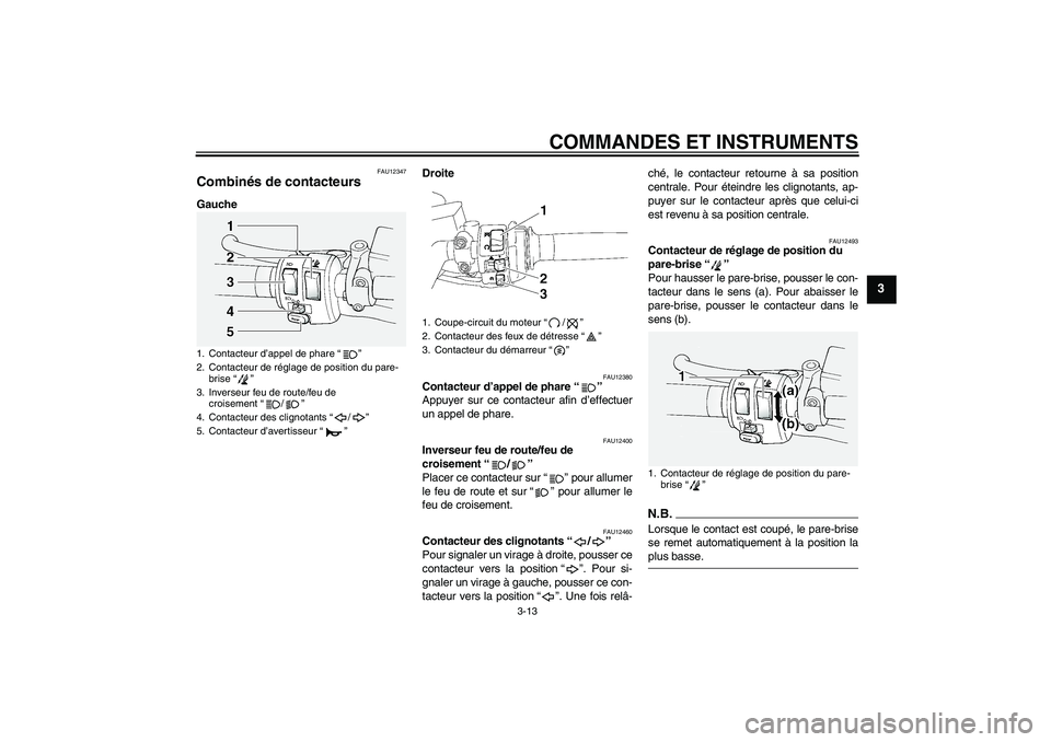 YAMAHA FJR1300A 2009  Notices Demploi (in French) COMMANDES ET INSTRUMENTS
3-13
3
FAU12347
Combinés de contacteurs GaucheDroite
FAU12380
Contacteur d’appel de phare“” 
Appuyer sur ce contacteur afin d’effectuer
un appel de phare.
FAU12400
In