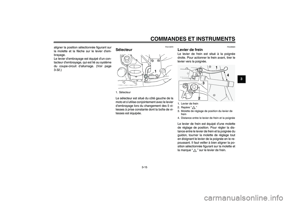 YAMAHA FJR1300A 2009 Notices Demploi (in French) COMMANDES ET INSTRUMENTS
3-15
3
aligner la position sélectionnée figurant sur
la molette et la flèche sur le levier d’em-
brayage.
Le levier d’embrayage est équipé d’un con-
tacteur d’emb YAMAHA FJR1300A 2009 Notices Demploi (in French) COMMANDES ET INSTRUMENTS
3-15
3
aligner la position sélectionnée figurant sur
la molette et la flèche sur le levier d’em-
brayage.
Le levier d’embrayage est équipé d’un con-
tacteur d’emb
