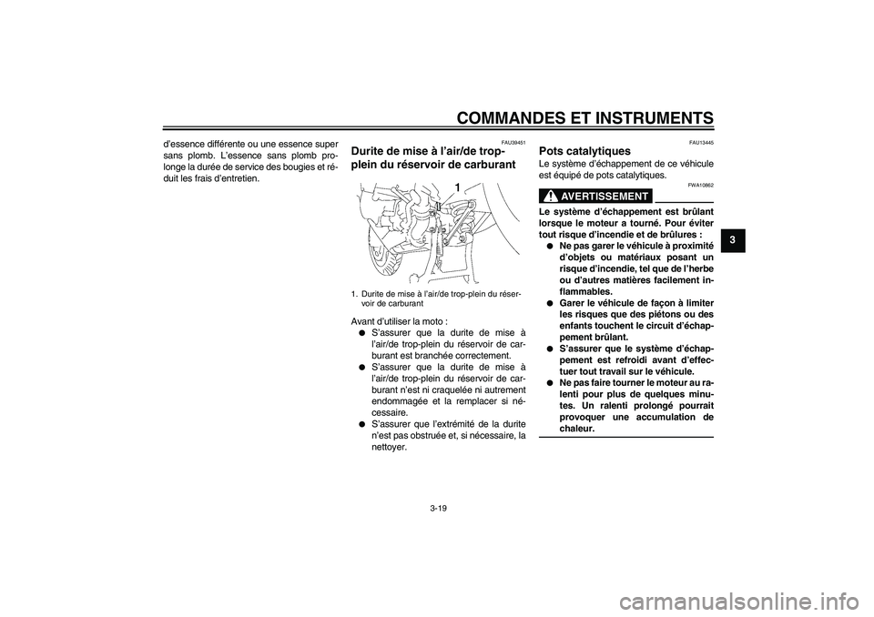 YAMAHA FJR1300A 2009 Notices Demploi (in French) COMMANDES ET INSTRUMENTS
3-19
3
d’essence différente ou une essence super
sans plomb. L’essence sans plomb pro-
longe la durée de service des bougies et ré-
duit les frais d’entretien.
FAU394 YAMAHA FJR1300A 2009 Notices Demploi (in French) COMMANDES ET INSTRUMENTS
3-19
3
d’essence différente ou une essence super
sans plomb. L’essence sans plomb pro-
longe la durée de service des bougies et ré-
duit les frais d’entretien.
FAU394