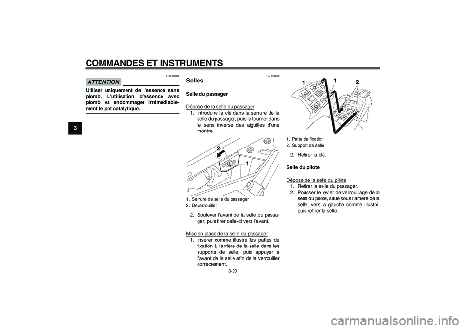 YAMAHA FJR1300A 2009 Notices Demploi (in French) COMMANDES ET INSTRUMENTS
3-20
3
ATTENTION
FCA10701
Utiliser uniquement de l’essence sans
plomb. L’utilisation d’essence avec
plomb va endommager irrémédiable-ment le pot catalytique.
FAU39492
YAMAHA FJR1300A 2009 Notices Demploi (in French) COMMANDES ET INSTRUMENTS
3-20
3
ATTENTION
FCA10701
Utiliser uniquement de l’essence sans
plomb. L’utilisation d’essence avec
plomb va endommager irrémédiable-ment le pot catalytique.
FAU39492