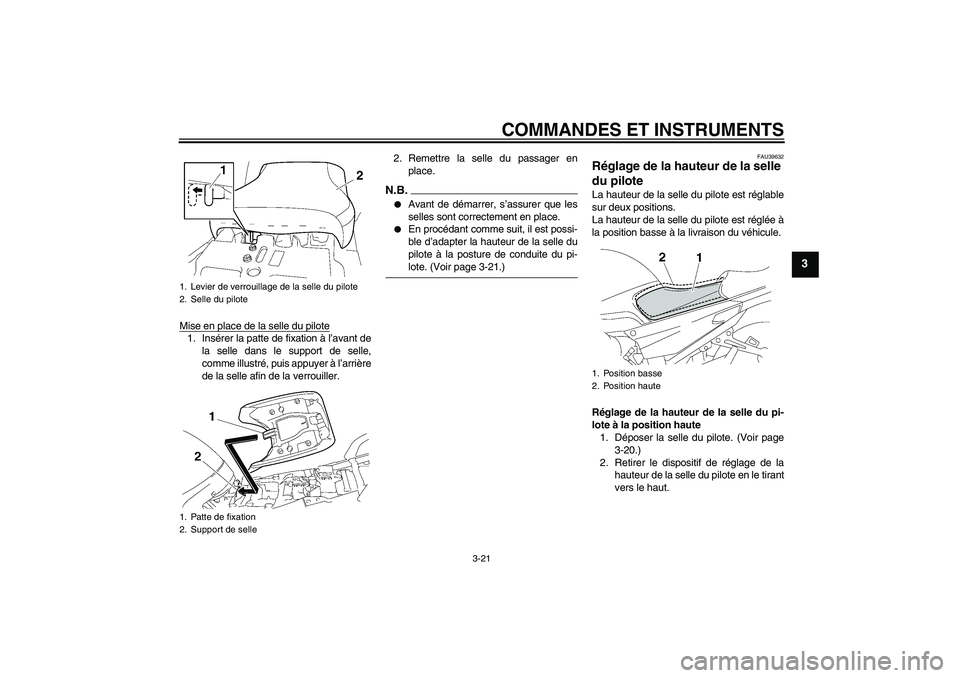 YAMAHA FJR1300A 2009 Notices Demploi (in French) COMMANDES ET INSTRUMENTS
3-21
3
Mise en place de la selle du pilote1. Insérer la patte de fixation à l’avant de
la selle dans le support de selle,
comme illustré, puis appuyer à l’arrière
de YAMAHA FJR1300A 2009 Notices Demploi (in French) COMMANDES ET INSTRUMENTS
3-21
3
Mise en place de la selle du pilote1. Insérer la patte de fixation à l’avant de
la selle dans le support de selle,
comme illustré, puis appuyer à l’arrière
de