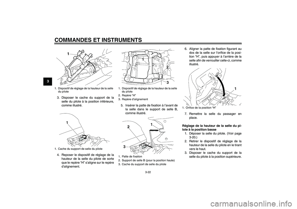 YAMAHA FJR1300A 2009 Notices Demploi (in French) COMMANDES ET INSTRUMENTS
3-22
3
3. Disposer le cache du support de la
selle du pilote à la position inférieure,
comme illustré.
4. Reposer le dispositif de réglage de la
hauteur de la selle du pil YAMAHA FJR1300A 2009 Notices Demploi (in French) COMMANDES ET INSTRUMENTS
3-22
3
3. Disposer le cache du support de la
selle du pilote à la position inférieure,
comme illustré.
4. Reposer le dispositif de réglage de la
hauteur de la selle du pil