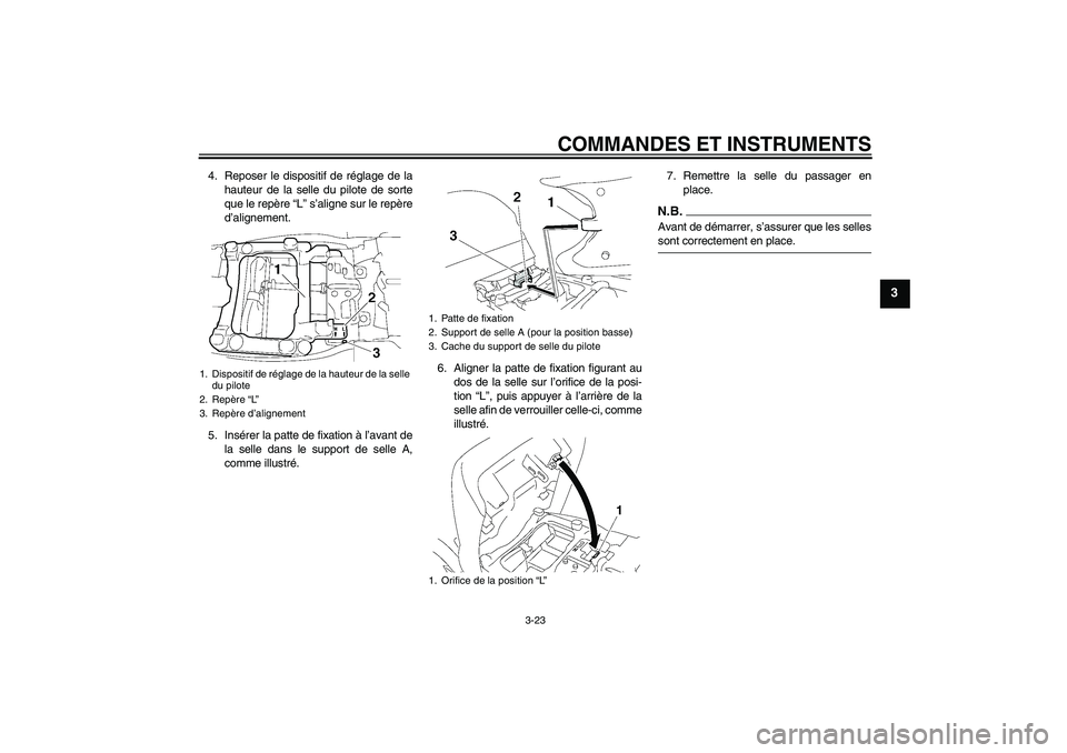 YAMAHA FJR1300A 2009 Notices Demploi (in French) COMMANDES ET INSTRUMENTS
3-23
3
4. Reposer le dispositif de réglage de la
hauteur de la selle du pilote de sorte
que le repère “L” s’aligne sur le repère
d’alignement.
5. Insérer la patte YAMAHA FJR1300A 2009 Notices Demploi (in French) COMMANDES ET INSTRUMENTS
3-23
3
4. Reposer le dispositif de réglage de la
hauteur de la selle du pilote de sorte
que le repère “L” s’aligne sur le repère
d’alignement.
5. Insérer la patte