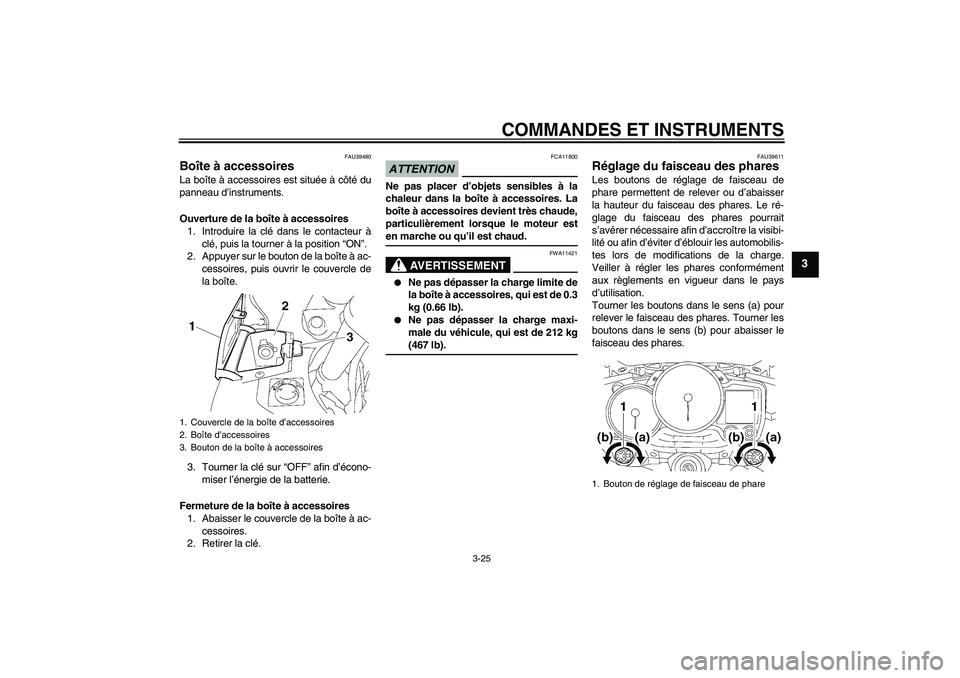 YAMAHA FJR1300A 2009 Notices Demploi (in French) COMMANDES ET INSTRUMENTS
3-25
3
FAU39480
Boîte à accessoires La boîte à accessoires est située à côté du
panneau d’instruments.
Ouverture de la boîte à accessoires
1. Introduire la clé da YAMAHA FJR1300A 2009 Notices Demploi (in French) COMMANDES ET INSTRUMENTS
3-25
3
FAU39480
Boîte à accessoires La boîte à accessoires est située à côté du
panneau d’instruments.
Ouverture de la boîte à accessoires
1. Introduire la clé da