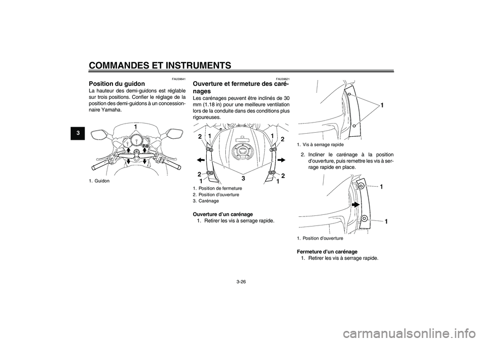 YAMAHA FJR1300A 2009 Notices Demploi (in French) COMMANDES ET INSTRUMENTS
3-26
3
FAU39641
Position du guidon La hauteur des demi-guidons est réglable
sur trois positions. Confier le réglage de la
position des demi-guidons à un concession-
naire Y YAMAHA FJR1300A 2009 Notices Demploi (in French) COMMANDES ET INSTRUMENTS
3-26
3
FAU39641
Position du guidon La hauteur des demi-guidons est réglable
sur trois positions. Confier le réglage de la
position des demi-guidons à un concession-
naire Y