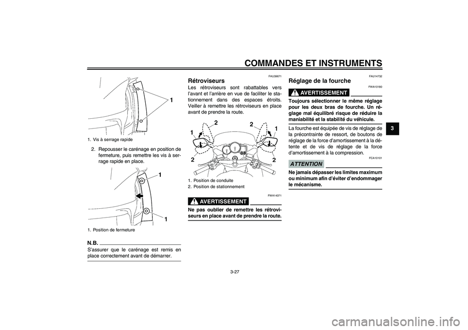 YAMAHA FJR1300A 2009  Notices Demploi (in French) COMMANDES ET INSTRUMENTS
3-27
3
2. Repousser le carénage en position de
fermeture, puis remettre les vis à ser-
rage rapide en place.N.B.S’assurer que le carénage est remis enplace correctement a