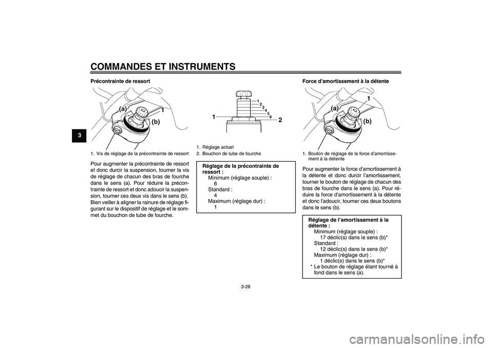 YAMAHA FJR1300A 2009 Notices Demploi (in French) COMMANDES ET INSTRUMENTS
3-28
3
Précontrainte de ressort
Pour augmenter la précontrainte de ressort
et donc durcir la suspension, tourner la vis
de réglage de chacun des bras de fourche
dans le sen YAMAHA FJR1300A 2009 Notices Demploi (in French) COMMANDES ET INSTRUMENTS
3-28
3
Précontrainte de ressort
Pour augmenter la précontrainte de ressort
et donc durcir la suspension, tourner la vis
de réglage de chacun des bras de fourche
dans le sen