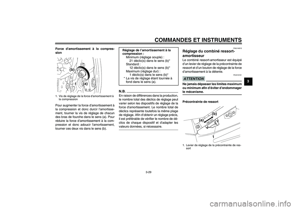YAMAHA FJR1300A 2009  Notices Demploi (in French) COMMANDES ET INSTRUMENTS
3-29
3
Force d’amortissement à la compres-
sion
Pour augmenter la force d’amortissement à
la compression et donc durcir l’amortisse-
ment, tourner la vis de réglage d