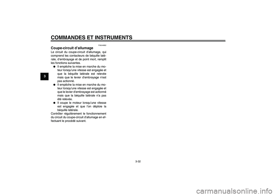 YAMAHA FJR1300A 2009  Notices Demploi (in French) COMMANDES ET INSTRUMENTS
3-32
3
FAU44902
Coupe-circuit d’allumage Le circuit du coupe-circuit d’allumage, qui
comprend les contacteurs de béquille laté-
rale, d’embrayage et de point mort, rem