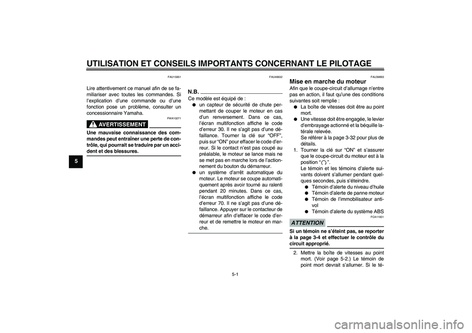 YAMAHA FJR1300A 2009  Notices Demploi (in French) UTILISATION ET CONSEILS IMPORTANTS CONCERNANT LE PILOTAGE
5-1
5
FAU15951
Lire attentivement ce manuel afin de se fa-
miliariser avec toutes les commandes. Si
l’explication d’une commande ou d’un