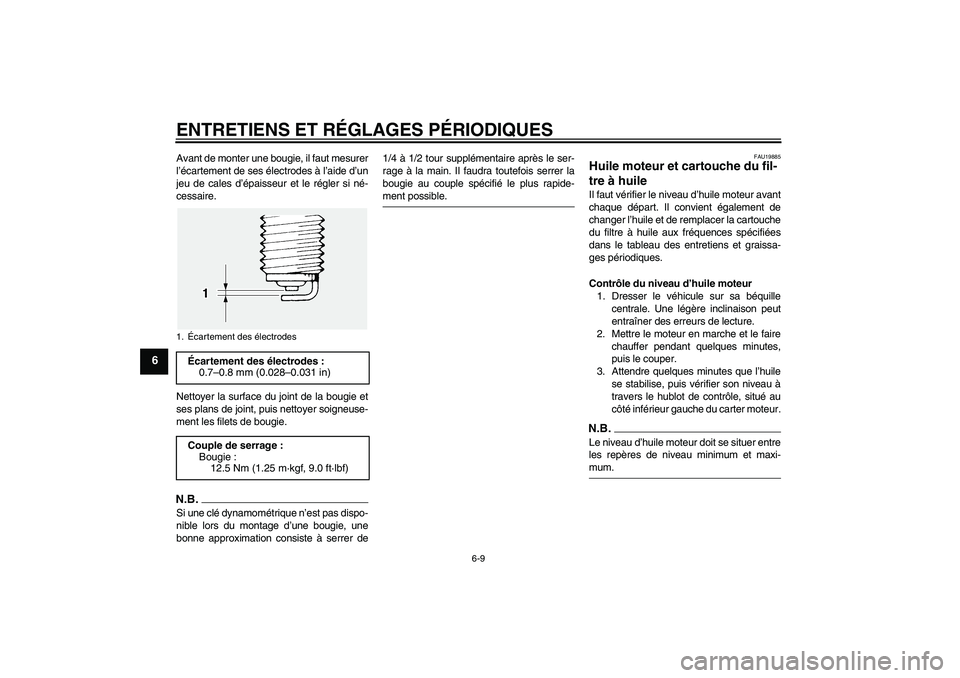 YAMAHA FJR1300A 2009  Notices Demploi (in French) ENTRETIENS ET RÉGLAGES PÉRIODIQUES
6-9
6
Avant de monter une bougie, il faut mesurer
l’écartement de ses électrodes à l’aide d’un
jeu de cales d’épaisseur et le régler si né-
cessaire.