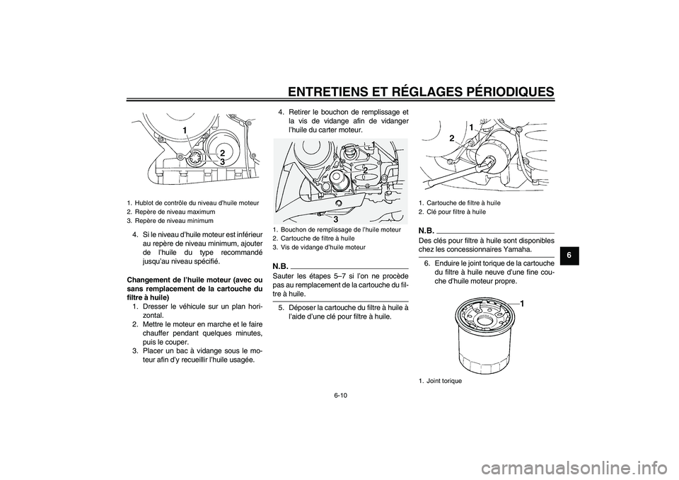 YAMAHA FJR1300A 2009  Notices Demploi (in French) ENTRETIENS ET RÉGLAGES PÉRIODIQUES
6-10
6
4. Si le niveau d’huile moteur est inférieur
au repère de niveau minimum, ajouter
de l’huile du type recommandé
jusqu’au niveau spécifié.
Changem